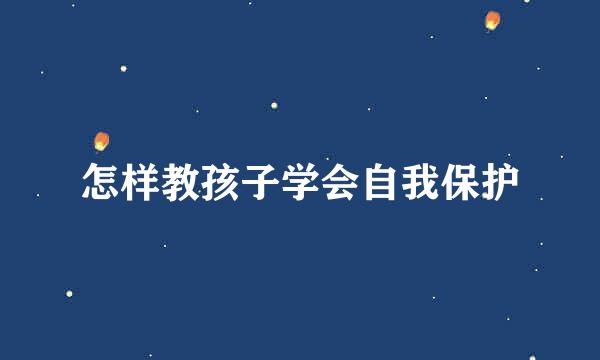 怎样教孩子学会自我保护