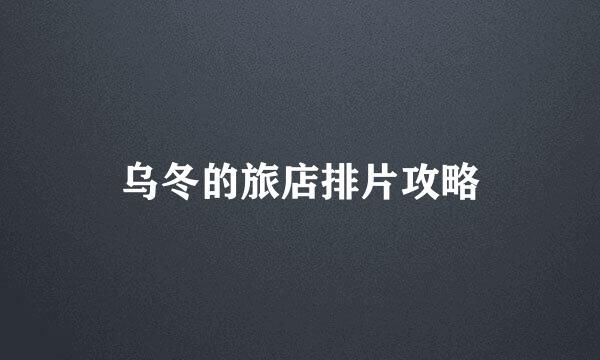 乌冬的旅店排片攻略