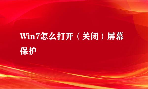 Win7怎么打开（关闭）屏幕保护