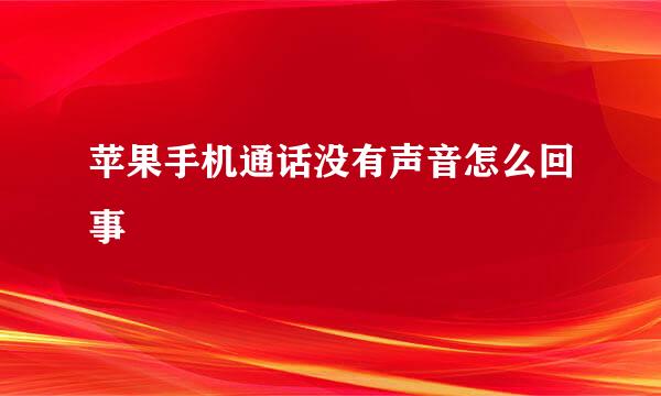 苹果手机通话没有声音怎么回事