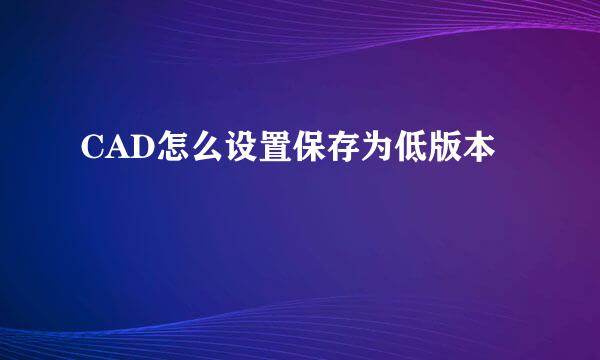 CAD怎么设置保存为低版本