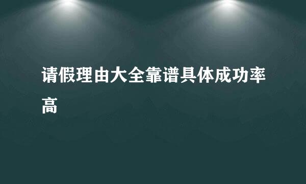 请假理由大全靠谱具体成功率高