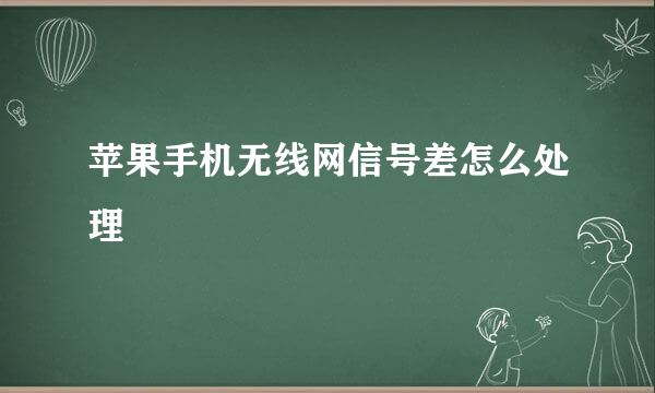 苹果手机无线网信号差怎么处理