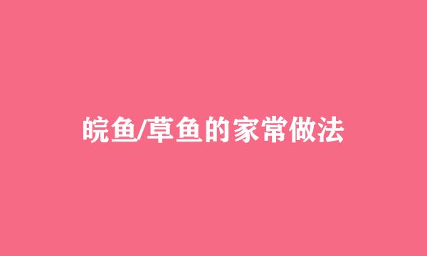 皖鱼/草鱼的家常做法