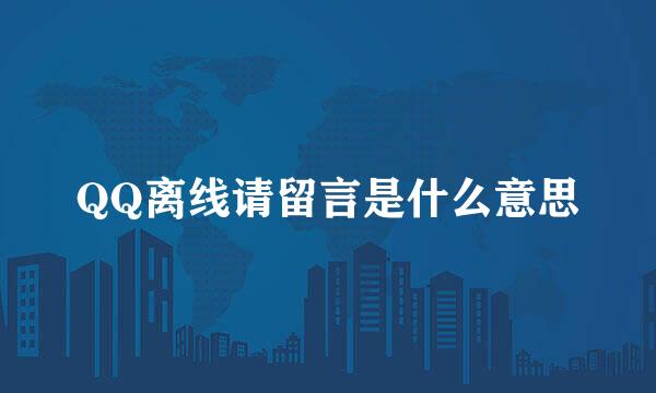 QQ离线请留言是什么意思