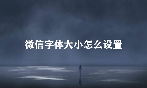 微信字体大小怎么设置