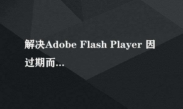 解决Adobe Flash Player 因过期而遭到阻止问题