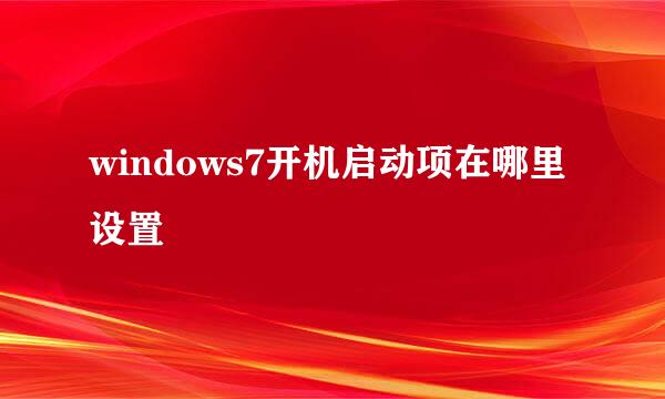 windows7开机启动项在哪里设置