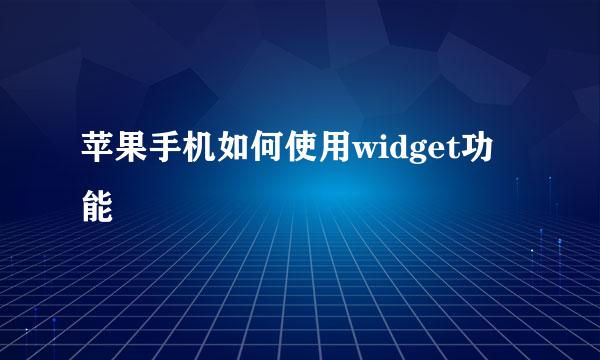 苹果手机如何使用widget功能