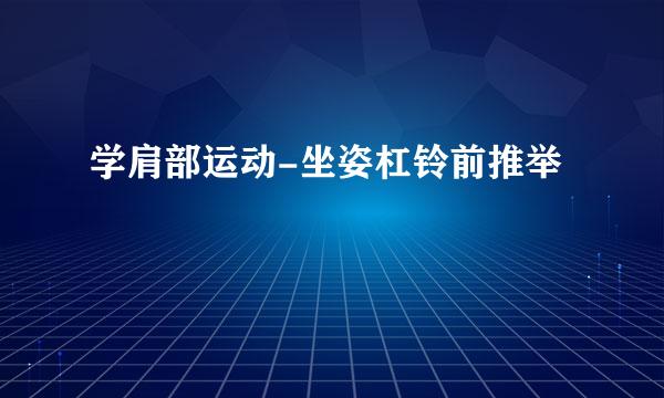 学肩部运动-坐姿杠铃前推举