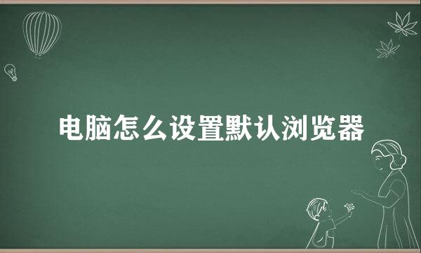 电脑怎么设置默认浏览器