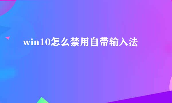 win10怎么禁用自带输入法