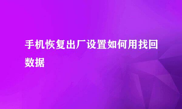 手机恢复出厂设置如何用找回数据