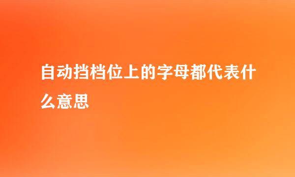 自动挡档位上的字母都代表什么意思