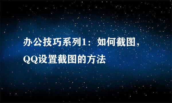 办公技巧系列1：如何截图，QQ设置截图的方法