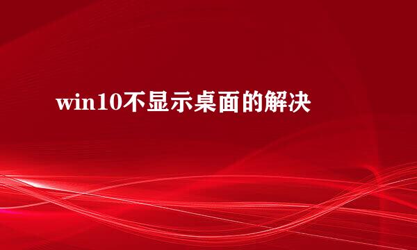 win10不显示桌面的解决