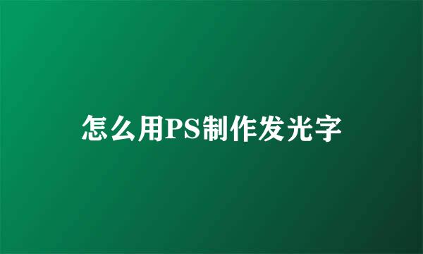 怎么用PS制作发光字