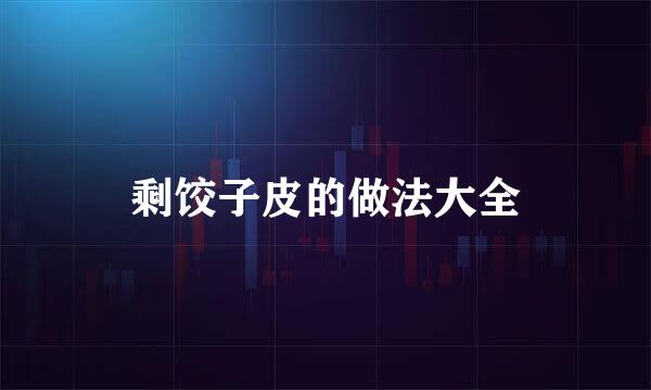 剩饺子皮的做法大全