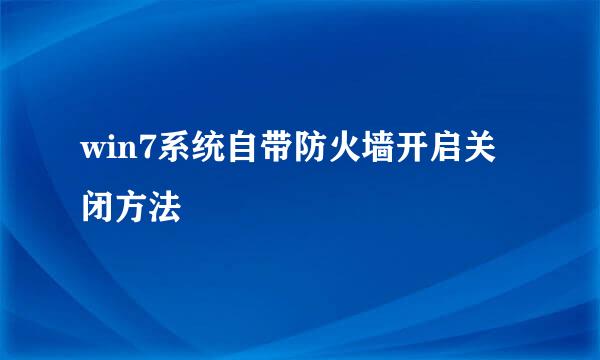 win7系统自带防火墙开启关闭方法
