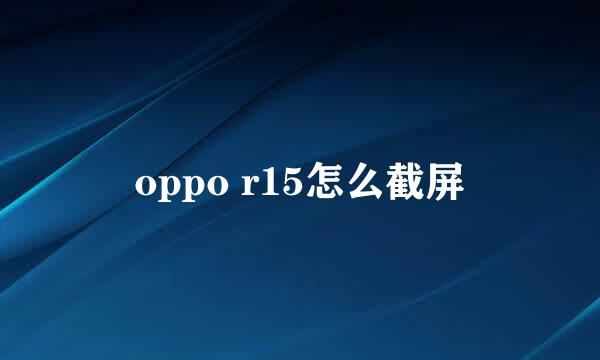 oppo r15怎么截屏