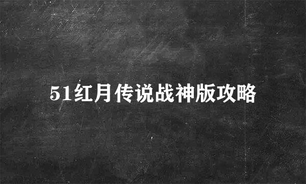 51红月传说战神版攻略