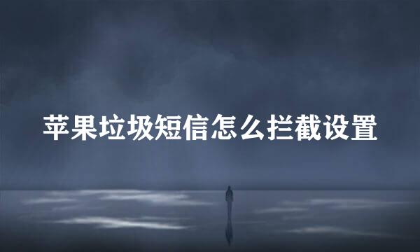 苹果垃圾短信怎么拦截设置
