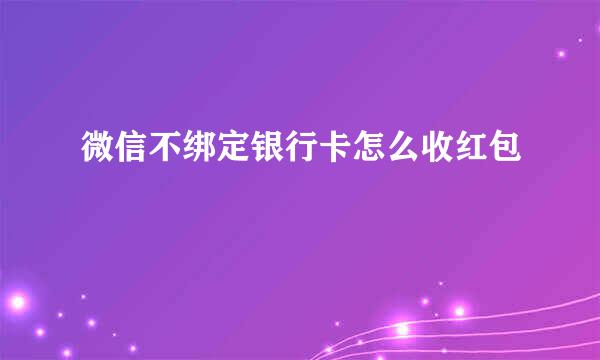 微信不绑定银行卡怎么收红包