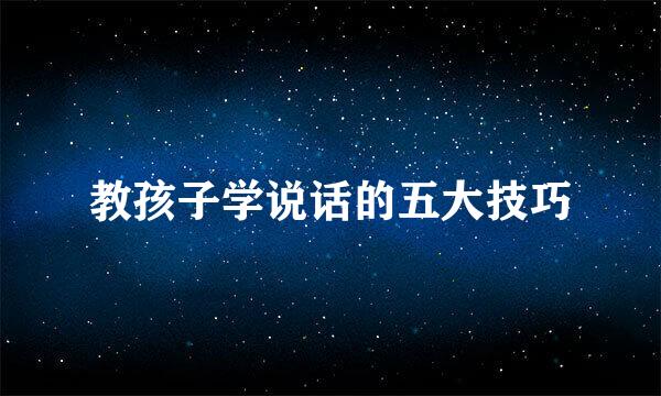 教孩子学说话的五大技巧
