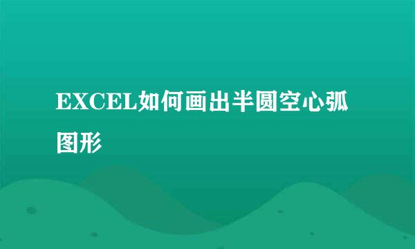 EXCEL如何画出半圆空心弧图形