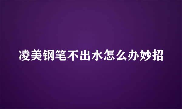 凌美钢笔不出水怎么办妙招