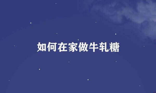 如何在家做牛轧糖