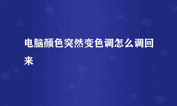 电脑颜色突然变色调怎么调回来
