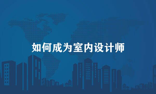 如何成为室内设计师