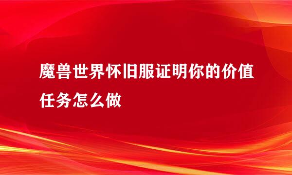 魔兽世界怀旧服证明你的价值任务怎么做