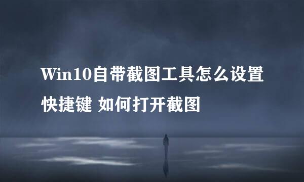 Win10自带截图工具怎么设置快捷键 如何打开截图