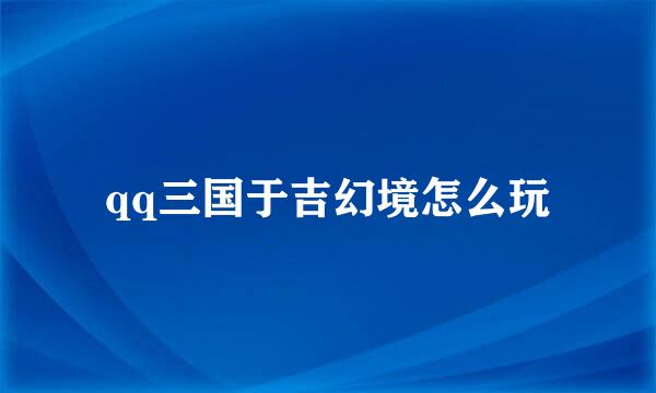 qq三国于吉幻境怎么玩