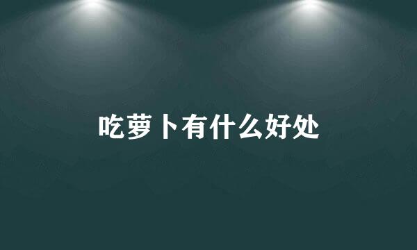 吃萝卜有什么好处