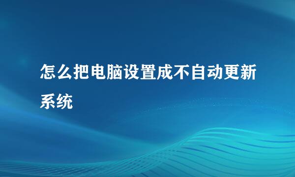 怎么把电脑设置成不自动更新系统