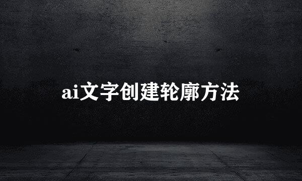 ai文字创建轮廓方法