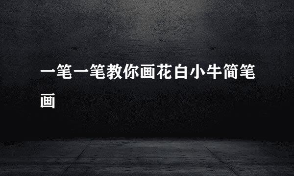 一笔一笔教你画花白小牛简笔画
