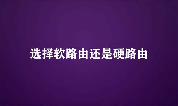 选择软路由还是硬路由