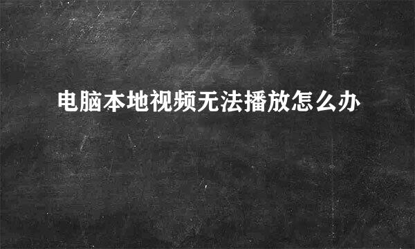 电脑本地视频无法播放怎么办