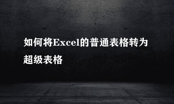 如何将Excel的普通表格转为超级表格