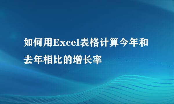 如何用Excel表格计算今年和去年相比的增长率