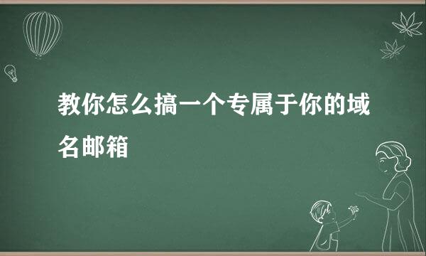教你怎么搞一个专属于你的域名邮箱