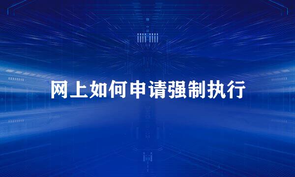 网上如何申请强制执行