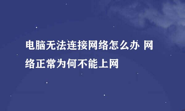 电脑无法连接网络怎么办 网络正常为何不能上网