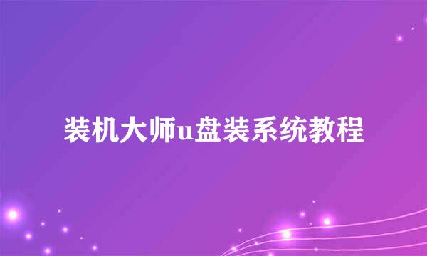 装机大师u盘装系统教程
