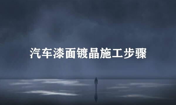 汽车漆面镀晶施工步骤