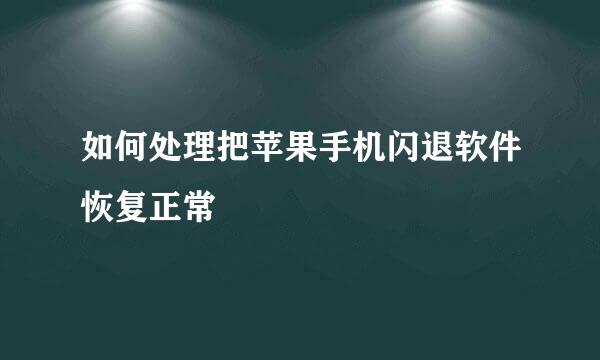 如何处理把苹果手机闪退软件恢复正常
